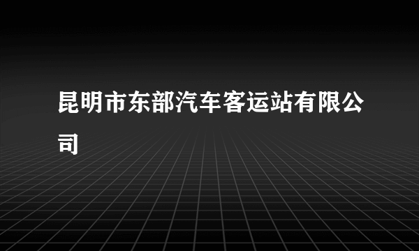 昆明市东部汽车客运站有限公司