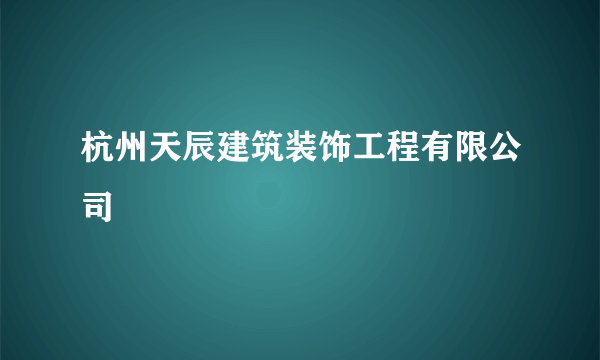 杭州天辰建筑装饰工程有限公司