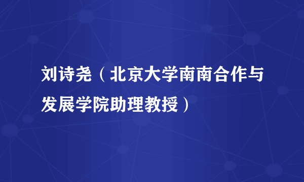 刘诗尧（北京大学南南合作与发展学院助理教授）