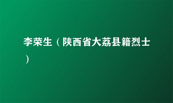 李荣生（陕西省大荔县籍烈士）