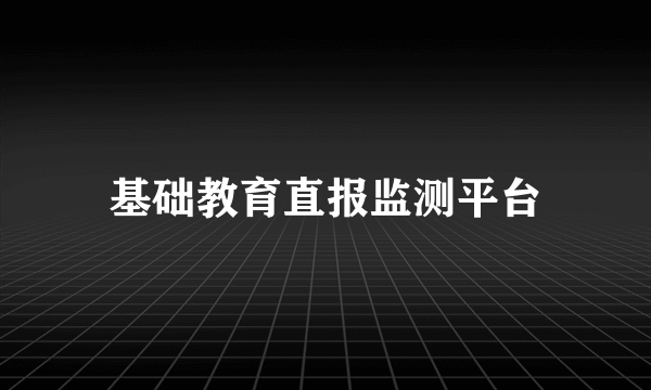 基础教育直报监测平台