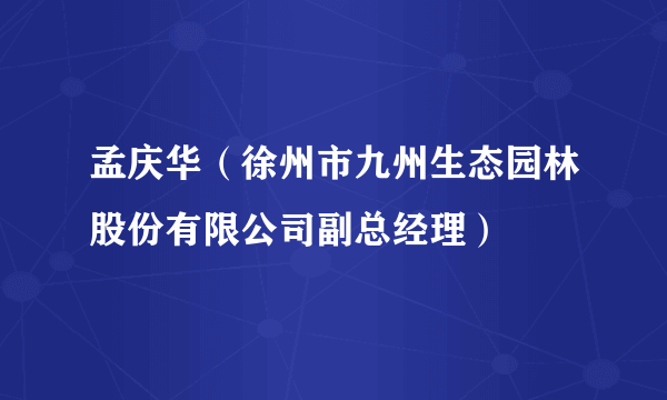 孟庆华（徐州市九州生态园林股份有限公司副总经理）