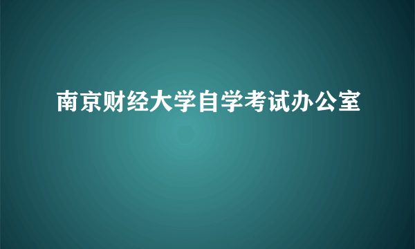 南京财经大学自学考试办公室