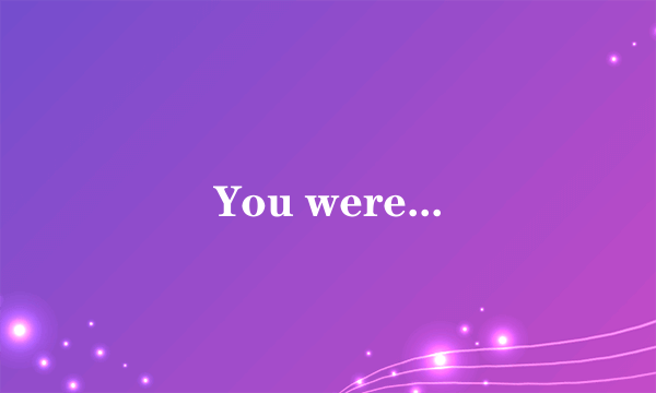 You were...