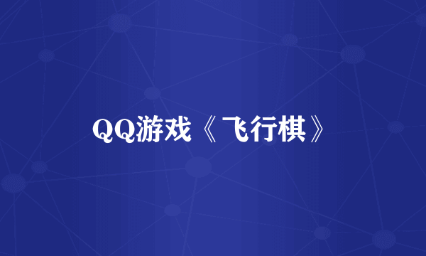 QQ游戏《飞行棋》