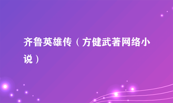 齐鲁英雄传（方健武著网络小说）