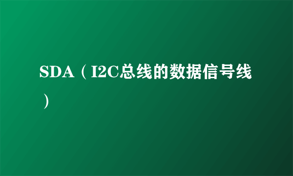 SDA（I2C总线的数据信号线）