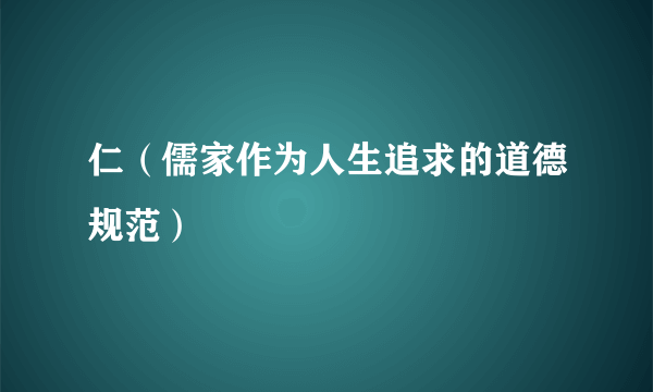 仁（儒家作为人生追求的道德规范）