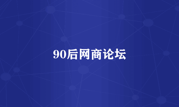 90后网商论坛