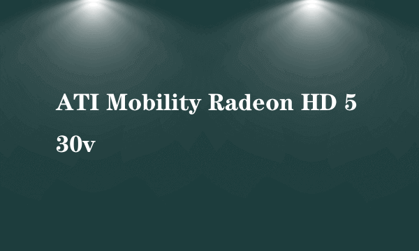 ATI Mobility Radeon HD 530v