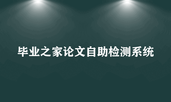 毕业之家论文自助检测系统