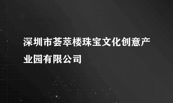 深圳市荟萃楼珠宝文化创意产业园有限公司