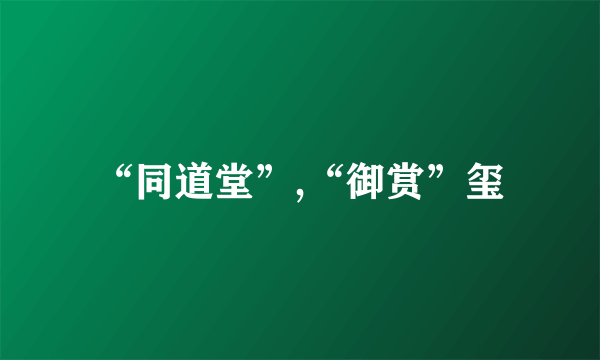 “同道堂”,“御赏”玺