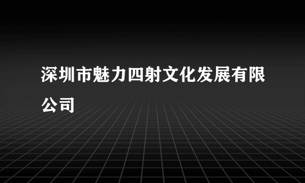 深圳市魅力四射文化发展有限公司