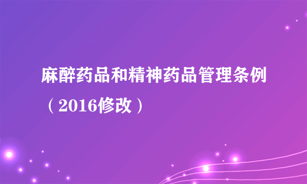 麻醉药品和精神药品管理条例（2016修改）