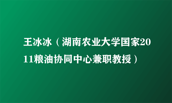 王冰冰（湖南农业大学国家2011粮油协同中心兼职教授）