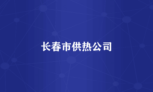 长春市供热公司