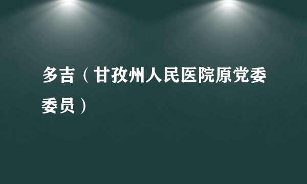 多吉（甘孜州人民医院原党委委员）