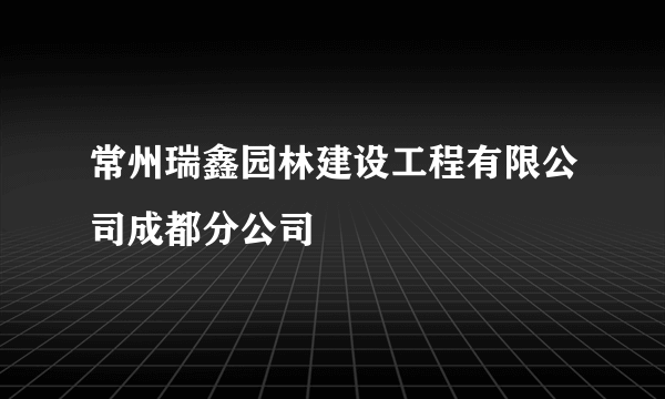 常州瑞鑫园林建设工程有限公司成都分公司