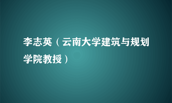 李志英（云南大学建筑与规划学院教授）