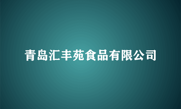 青岛汇丰苑食品有限公司