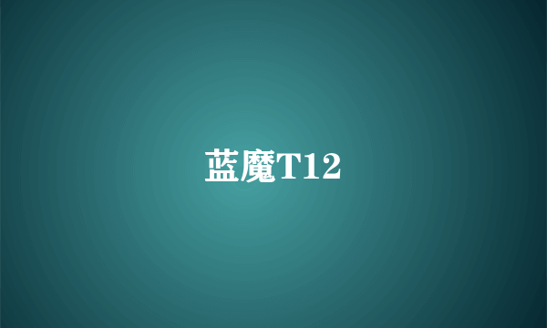 蓝魔T12