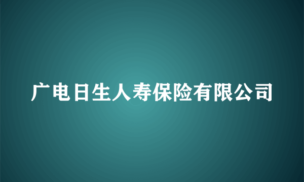 广电日生人寿保险有限公司