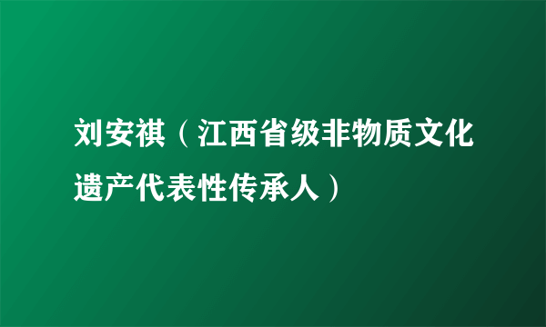 刘安祺（江西省级非物质文化遗产代表性传承人）