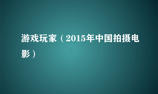 游戏玩家（2015年中国拍摄电影）