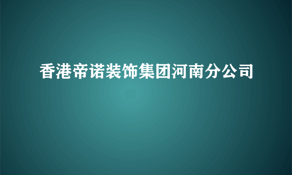 香港帝诺装饰集团河南分公司