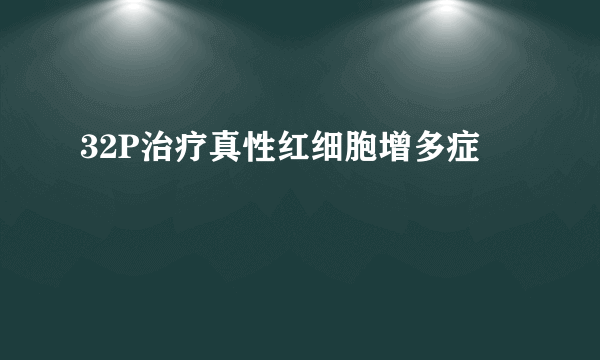 32P治疗真性红细胞增多症