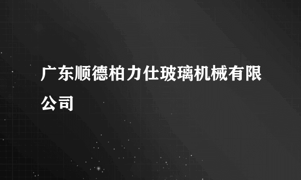 广东顺德柏力仕玻璃机械有限公司