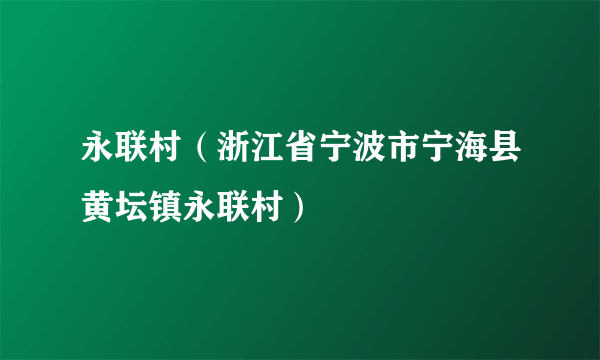 永联村（浙江省宁波市宁海县黄坛镇永联村）