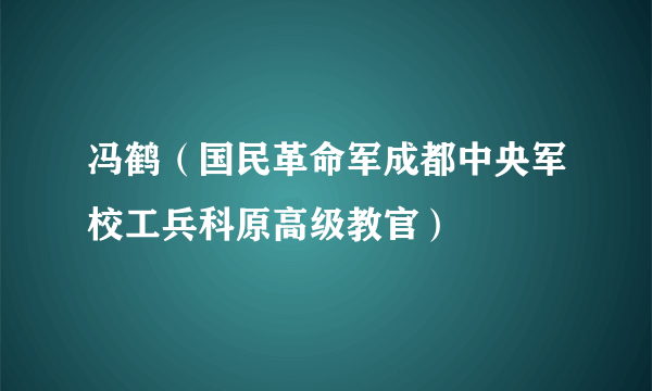 冯鹤（国民革命军成都中央军校工兵科原高级教官）