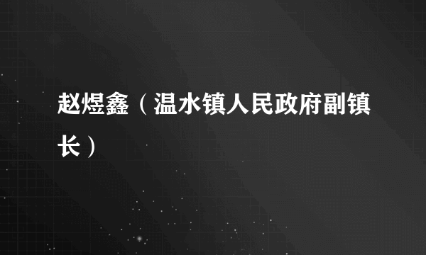 赵煜鑫（温水镇人民政府副镇长）