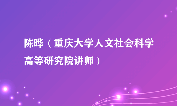 陈晔（重庆大学人文社会科学高等研究院讲师）