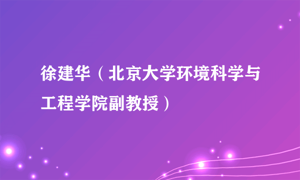 徐建华（北京大学环境科学与工程学院副教授）