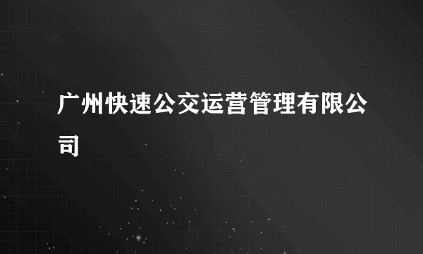 广州快速公交运营管理有限公司