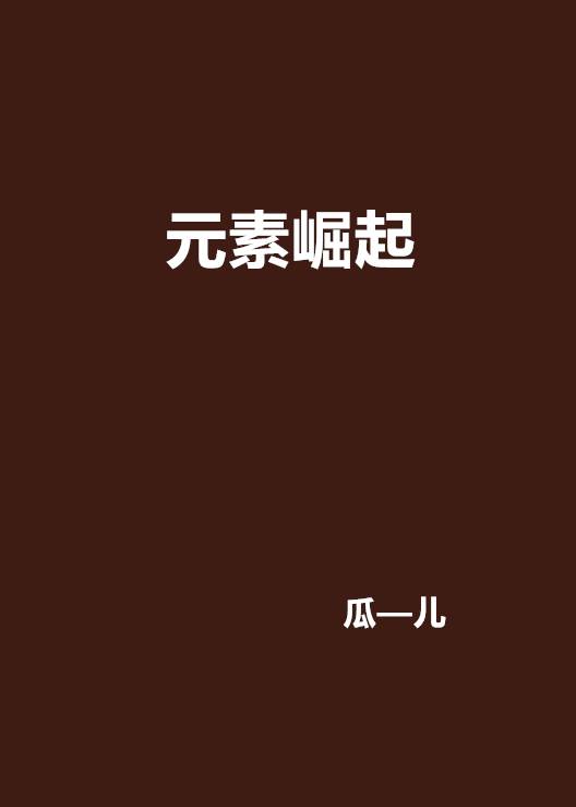 元素崛起（瓜—儿创作的网络小说）