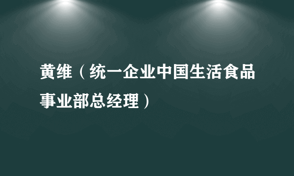 黄维（统一企业中国生活食品事业部总经理）