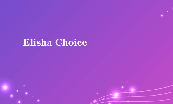 Elisha Choice