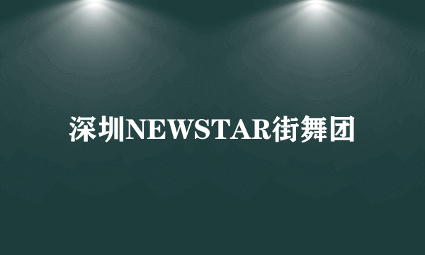 深圳NEWSTAR街舞团