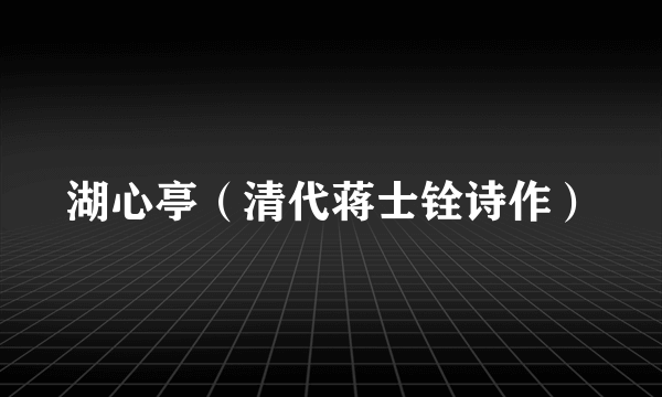 湖心亭（清代蒋士铨诗作）