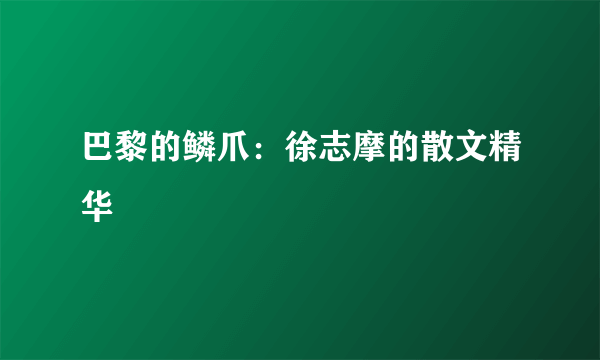 巴黎的鳞爪：徐志摩的散文精华