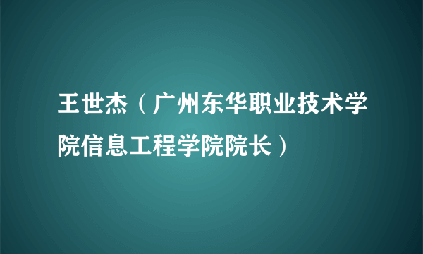 王世杰（广州东华职业技术学院信息工程学院院长）