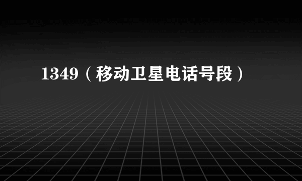 1349（移动卫星电话号段）