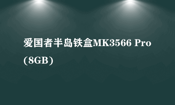 爱国者半岛铁盒MK3566 Pro(8GB)