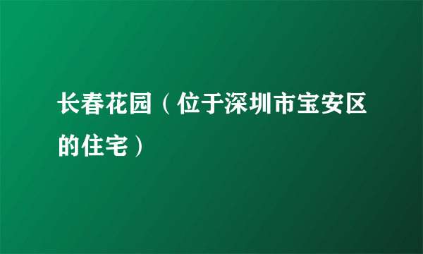 长春花园（位于深圳市宝安区的住宅）