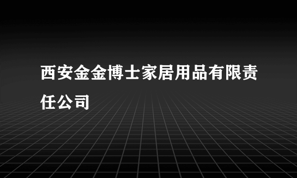 西安金金博士家居用品有限责任公司