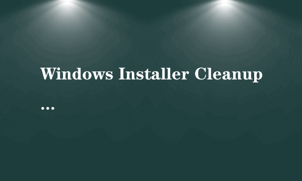 Windows Installer Cleanup Utility